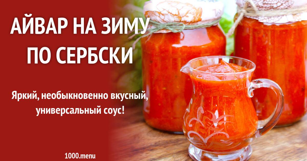 Айвар: рецепт по-сербски на зиму и 2 оригинальных варианта приготовления соуса